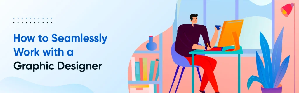 how to seamlessly work with graphic designer
